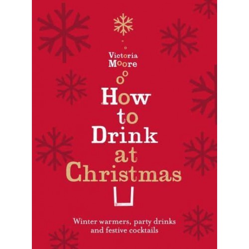 How to Drink at Christmas Winter Warmers, Party Drinks and Festive Cocktails