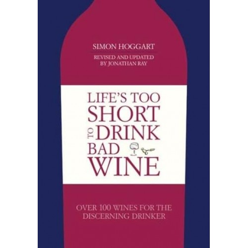 Life's Too Short to Drink Bad Wine Over 100 Wines for the Discerning Drinker