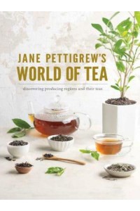 Jane Pettigrew's World of Tea Discovering Producing Regions and Their Teas