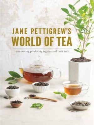 Jane Pettigrew's World of Tea Discovering Producing Regions and Their Teas