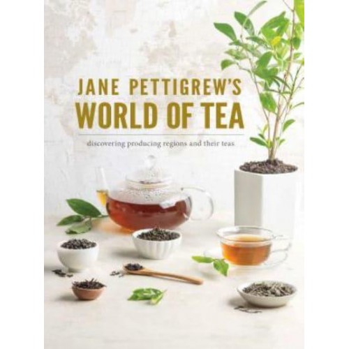 Jane Pettigrew's World of Tea Discovering Producing Regions and Their Teas