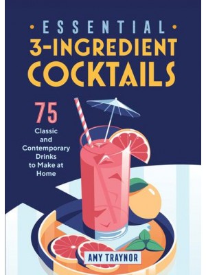 Essential 3-Ingredient Cocktails 75 Classic And Contemporary Drinks To Make At Home