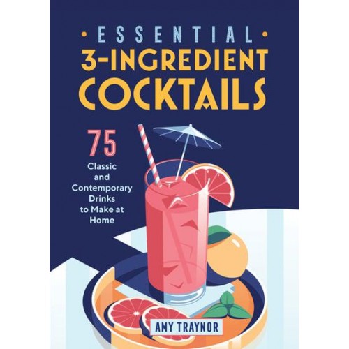 Essential 3-Ingredient Cocktails 75 Classic And Contemporary Drinks To Make At Home