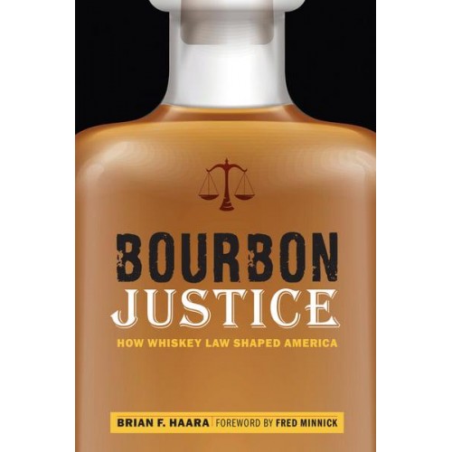 Bourbon Justice How Whiskey Law Shaped America