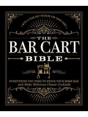 The Bar Cart Bible Everything You Need to Stock Your Home Bar and Make Delicious Classic Cocktails