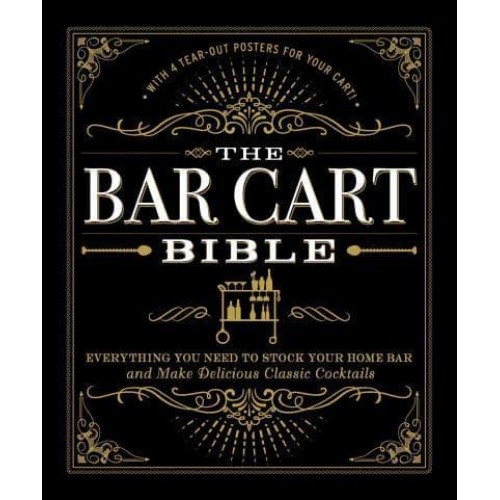 The Bar Cart Bible Everything You Need to Stock Your Home Bar and Make Delicious Classic Cocktails