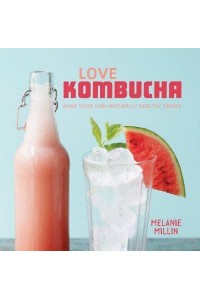 Love Kombucha Make Your Own Naturally Healthy Drinks