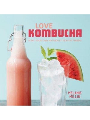 Love Kombucha Make Your Own Naturally Healthy Drinks