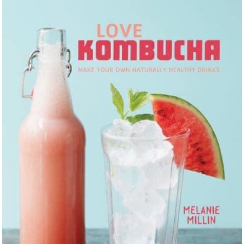 Love Kombucha Make Your Own Naturally Healthy Drinks