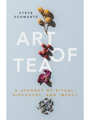 Art of Tea A Journey of Ritual, Discovery, and Impact