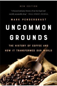 Uncommon Grounds The History of Coffee and How It Transformed Our World