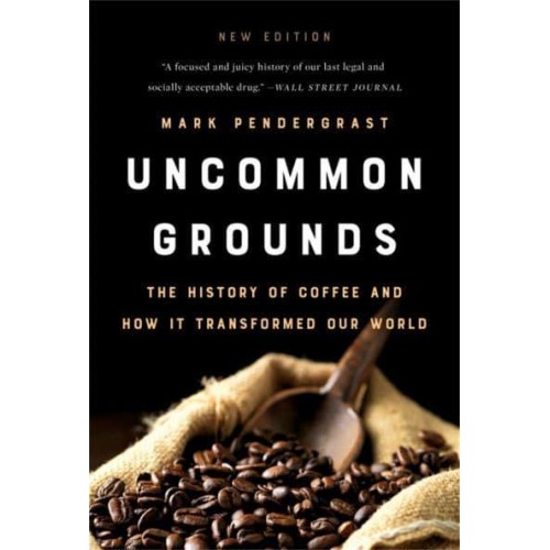 Uncommon Grounds The History of Coffee and How It Transformed Our World