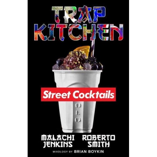 Trap Kitchen: The Art Of Street Cocktails The Art of Street Cocktails
