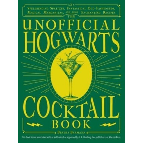 The Unofficial Hogwarts Cocktail Book Spellbinding Spritzes, Fantastical Old Fashioneds, Magical Margaritas, and More Enchanting Recipes