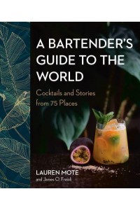 A Bartender's Guide to the World Cocktails and Stories from 75 Places