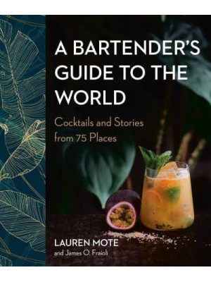 A Bartender's Guide to the World Cocktails and Stories from 75 Places