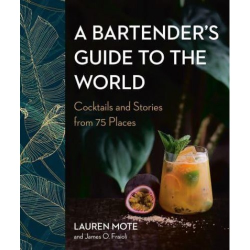 A Bartender's Guide to the World Cocktails and Stories from 75 Places