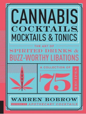 Cannabis Cocktails, Mocktails, and Tonics The Art of Spirited Drinks and Buzz-Worthy Libations