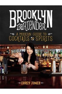 The Brooklyn Bartender A Modern Guide to Cocktails and Spirits
