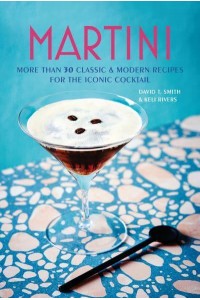 Martini More Than 30 Classic and Modern Recipes for the Iconic Cocktail