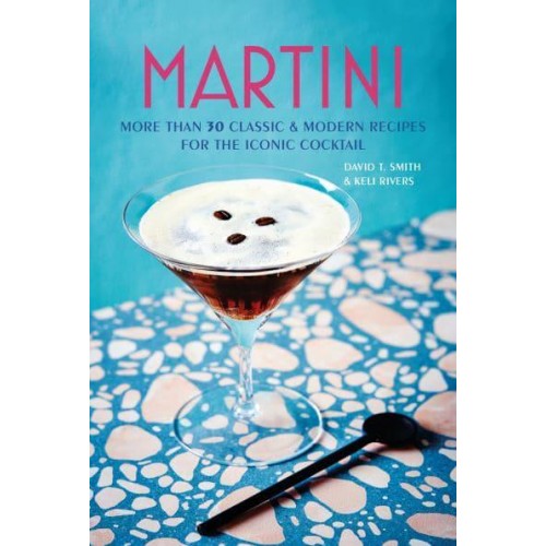 Martini More Than 30 Classic and Modern Recipes for the Iconic Cocktail