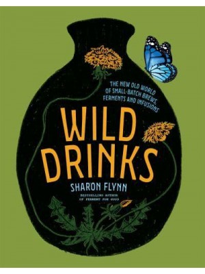 Wild Drinks The New Old World of Small-Batch Brews, Ferments and Infusions