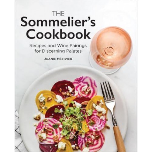 The Sommelier's Cookbook Recipes and Wine Pairings for Discerning Palates