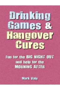 Drinking Games & Hangover Cures Fun for the Big Night Out and Help for the Morning After