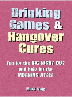 Drinking Games & Hangover Cures Fun for the Big Night Out and Help for the Morning After