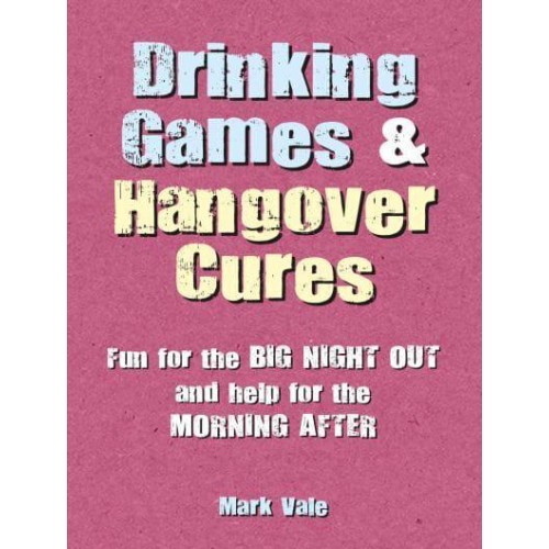 Drinking Games & Hangover Cures Fun for the Big Night Out and Help for the Morning After