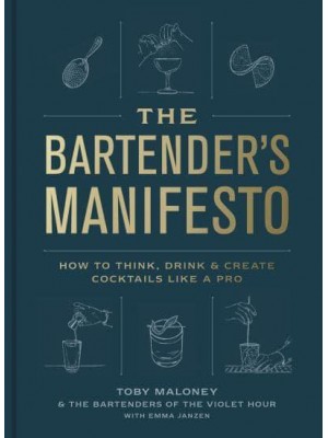 The Bartender's Manifesto How to Think, Drink, & Create Cocktails Like a Pro