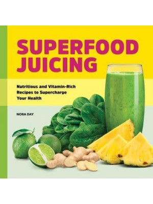 Superfood Juicing Nutritious and Vitamin-Rich Recipes to Supercharge Your Health