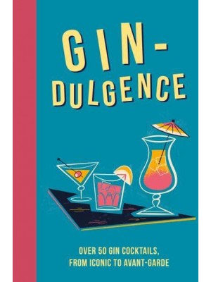 Gin-Dulgence Over 50 Gin Cocktails, from Iconic to Avant-Garde