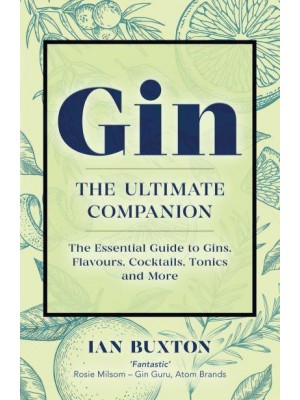 Gin The Ultimate Companion : The Essential Guide to Flavours, Brands, Cocktails, Tonics and More