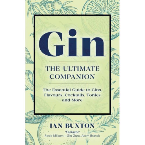 Gin The Ultimate Companion : The Essential Guide to Flavours, Brands, Cocktails, Tonics and More