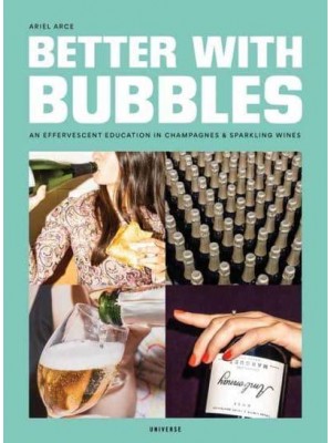 Better With Bubbles An Effervescent Education in Champagnes & Sparkling Wines