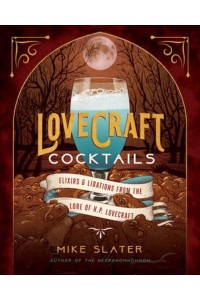 Lovecraft Cocktails Elixirs & Libations from the Lore of H.P. Lovecraft