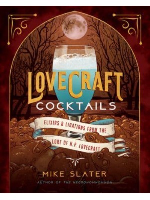 Lovecraft Cocktails Elixirs & Libations from the Lore of H.P. Lovecraft