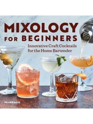 Mixology for Beginners Innovative Craft Cocktails for the Home Bartender