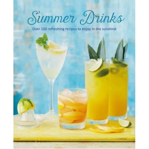 Summer Drinks Over 100 Refreshing Recipes to Enjoy in the Sunshine