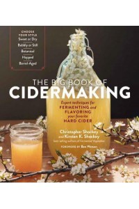 The Big Book of Cidermaking Expert Techniques for Fermenting and Flavoring Your Favorite Hard Cider