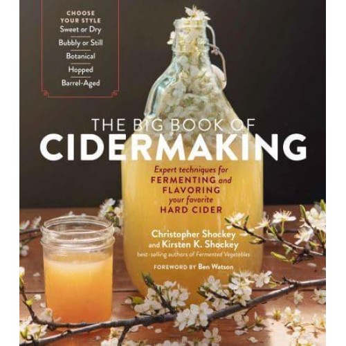 The Big Book of Cidermaking Expert Techniques for Fermenting and Flavoring Your Favorite Hard Cider