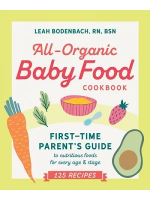 All-Organic Baby Food Cookbook First Time Parent's Guide to Nutritious Foods for Every Age & Stage