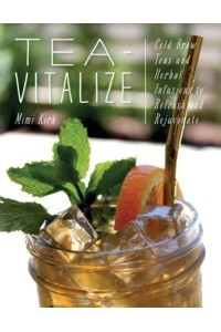 Tea-Vitalize Cold-Brew Teas and Herbal Infusions to Refresh and Rejuvenate