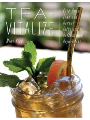 Tea-Vitalize Cold-Brew Teas and Herbal Infusions to Refresh and Rejuvenate