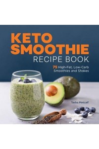 Keto Smoothie Recipe Book 75 High-Fat, Low-Carb Smoothies and Shakes