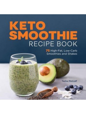 Keto Smoothie Recipe Book 75 High-Fat, Low-Carb Smoothies and Shakes