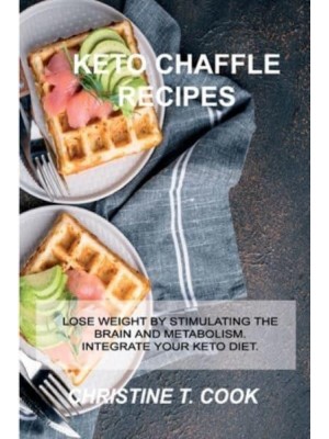 KETOGENIC CHAFFLE RECIPES: LOSE WEIGHT BY STIMULATING THE BRAIN AND METABOLISM. INTEGRATE YOUR KETO DIET.