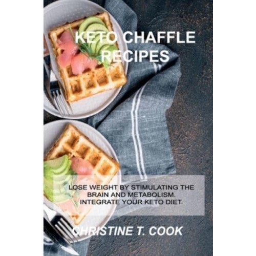 KETOGENIC CHAFFLE RECIPES: LOSE WEIGHT BY STIMULATING THE BRAIN AND METABOLISM. INTEGRATE YOUR KETO DIET.