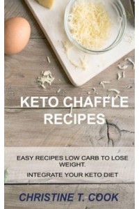 KETO CHAFFLE RECIPES: EASY RECIPES LOW CARB TO LOSE WEIGHT. INTEGRATE YOUR KETO DIET.